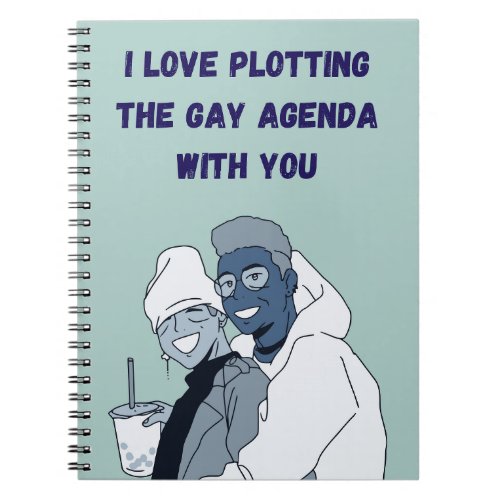 I love plotting the gay agenda with you  notebook
