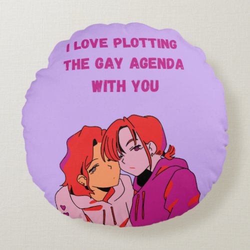 I love plotting the gay agenda with you round pillow