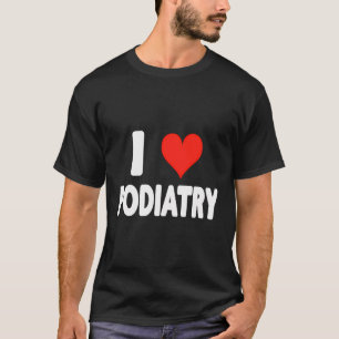 I Love Podiatry - Heart - Feet Foot Doctor T-Shirt
