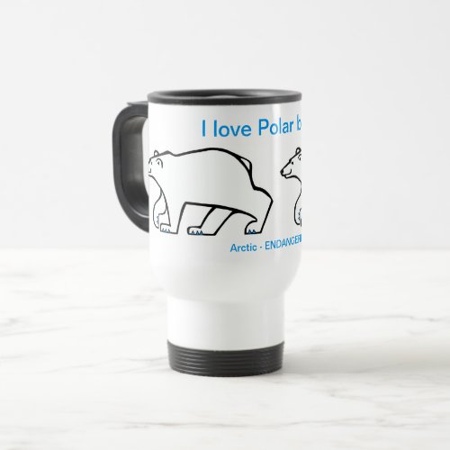 I love Polar BEARS _Wildlife warrior _ Arctic _ Travel Mug