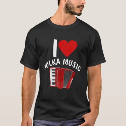 I Love Polka Music Accordion Player T_Shirt