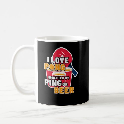 I Love Pong No Matter Its Ping Or Beerpong  Beer  Coffee Mug