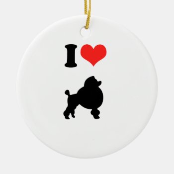 I Love Poodles Ceramic Ornament by Shirtuosity at Zazzle