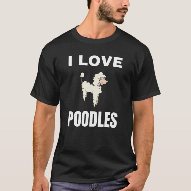 I love Poodles T-Shirt (Front)
