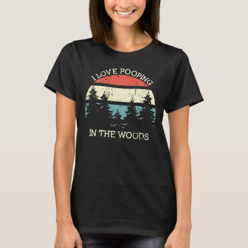 I Love Pooping In The Woods Funny Hiking Forest T_Shirt