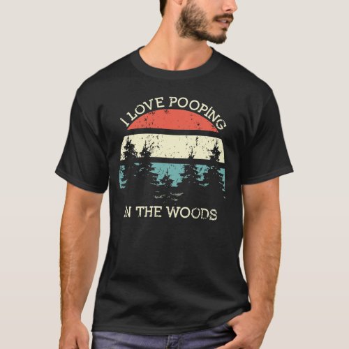 I Love Pooping In The Woods Funny Hiking Forest T_Shirt