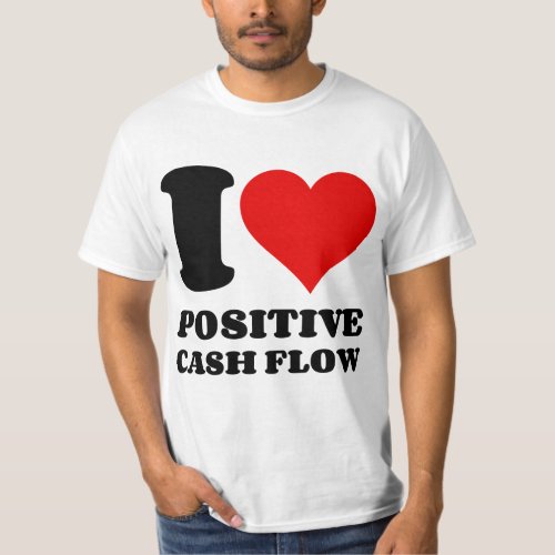 I LOVE POSITIVE CASH FLOW T_Shirt