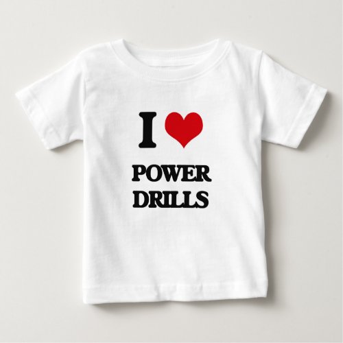 I love Power Drills Baby T_Shirt