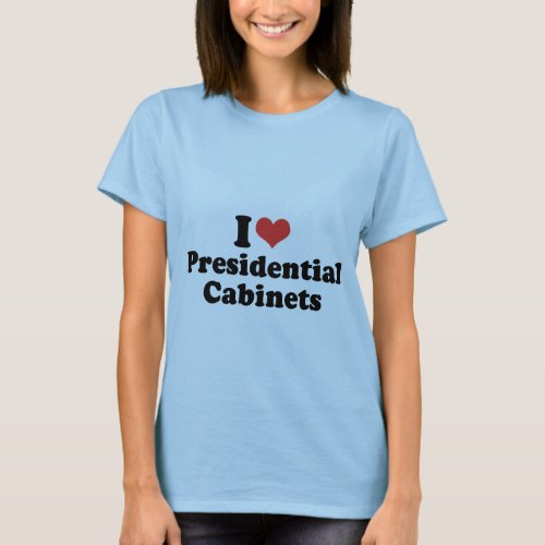 I LOVE PRESIDENTIAL CABINETS _ png T_Shirt