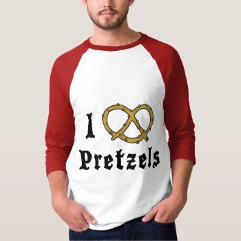 I Love Pretzels T-shirt by Oktoberfest_TShirts at Zazzle