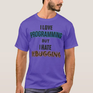 I love programming but I hate debugging T-Shirt