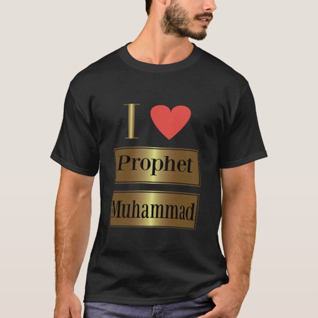 I Love Prophet Muhammad, Islamic Faith & Peace Des T-Shirt (Front)