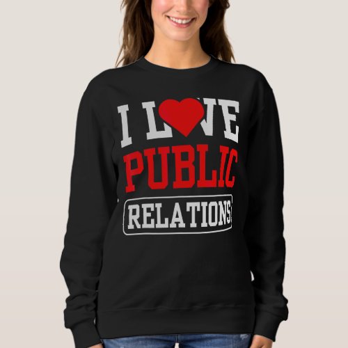 I Love Public Relations Job Profession Pr Manager Sweatshirt