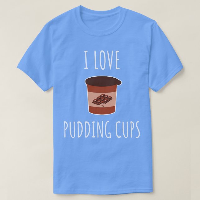 I Love Pudding Cups T-Shirt (Design Front)