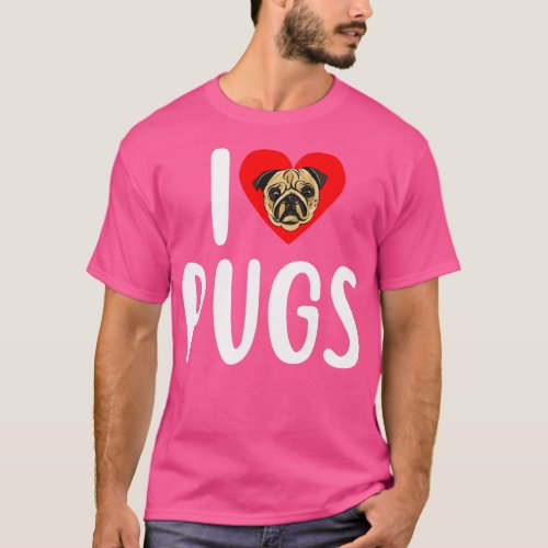 I Love Pugs Funny Pug Birthday Gift T_Shirt