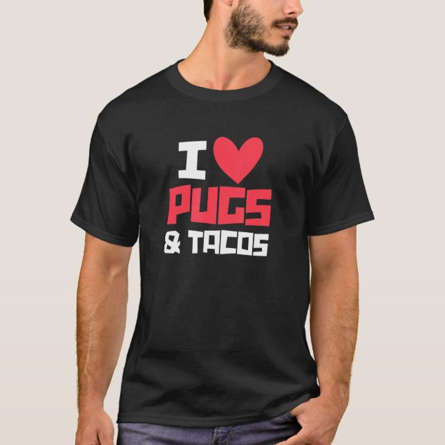 I Love Pugs & Tacos Pug Owner Taco Mexican Food T-Shirt (Front)
