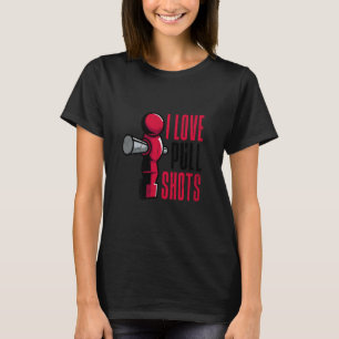 I Love Pull Shots Funny Foosball Player T-Shirt