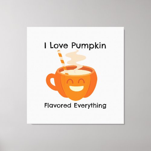 I Love Pumkin Flavor Everything  Canvas Print