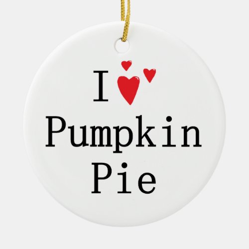 I love Pumpkin Pie Ceramic Ornament