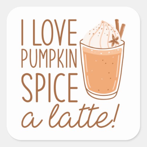 I Love Pumpkin Spice A Latte Square Sticker