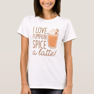 I Love Pumpkin Spice A Latte T-Shirt