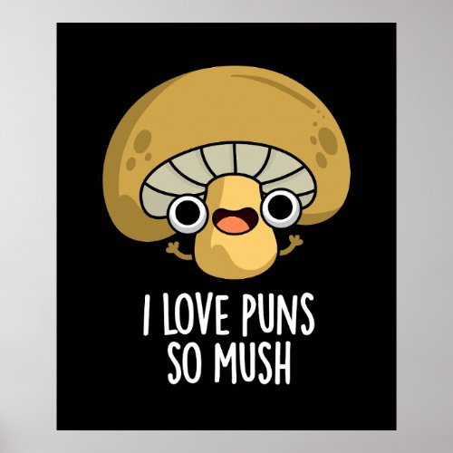 I Love Puns So Mush Funny Mushroom Pun Dark BG Poster