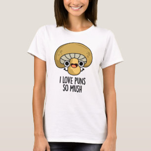 I Love Puns So Mush Funny Mushroom Pun T-Shirt