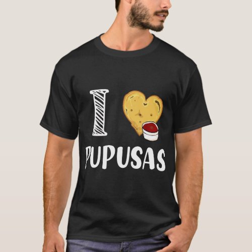 I Love Pupusas I Heart Pupusas Vegan Veganism T_Sh T_Shirt