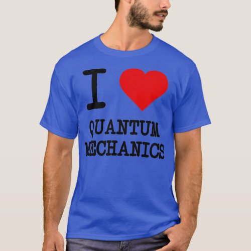I Love Quantum Mechanics 1 T_Shirt