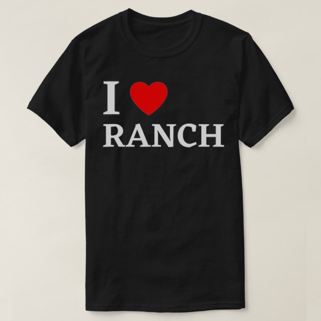 I Love Ranch  Ranch Dressing Lover Gift  T-Shirt (Design Front)
