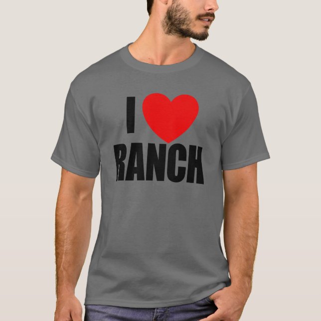 I Love Ranch Salad Dressing Ranch Lover Love Ranch T-Shirt (Front)