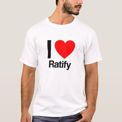 i love ratify T_Shirt