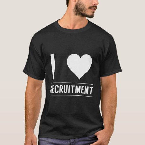 I Love Recruitment Headhunter Recruiters Hr Recrui T_Shirt
