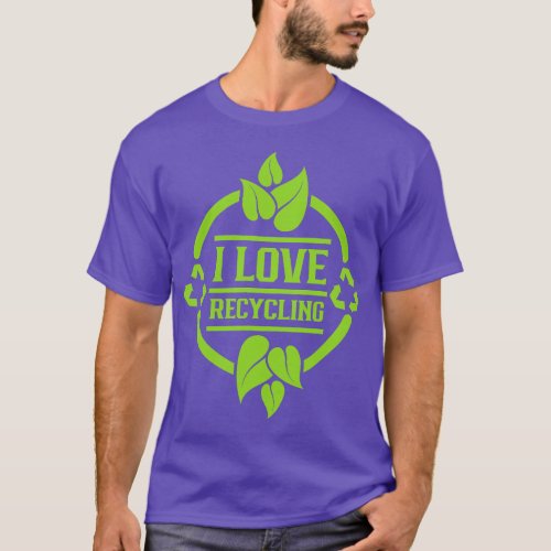 I Love Recycling Trash Recycle Environment Earth D T_Shirt