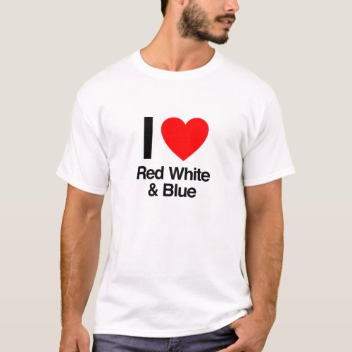 i love red white and blue T_Shirt