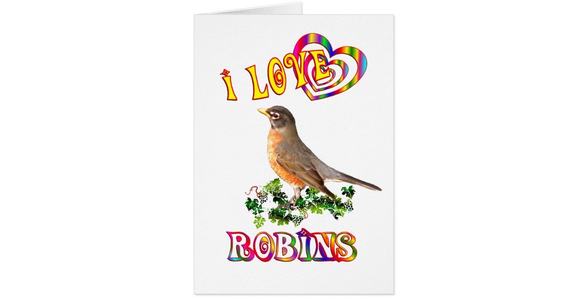 I Love Robins Card Zazzle I Love Robins Card Zazzle