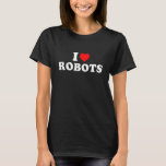 I Love Robots T-Shirt
