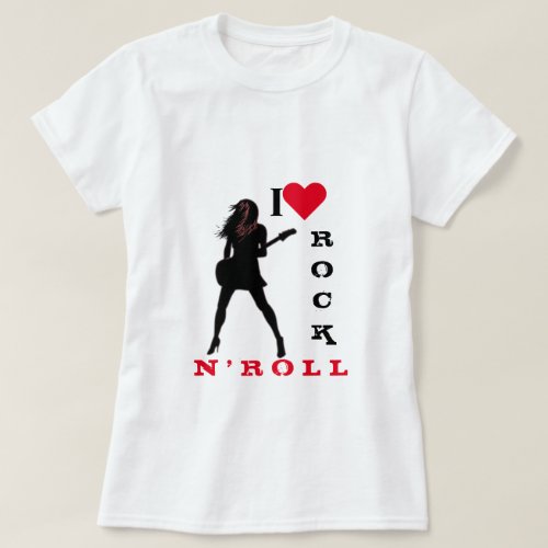 I Love Rock N Roll _ Rock N Roll Girl T_Shirt