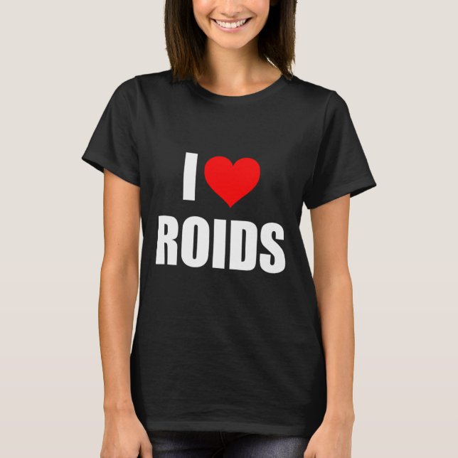 I Love Roids  T-Shirt (Front)