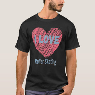 I Love Roller Skating Heart Image Hobby Or Hobbyis T-Shirt