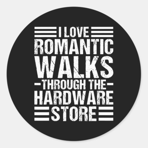I Love Romantic Walks through the Hardware Store Classic Round Sticker