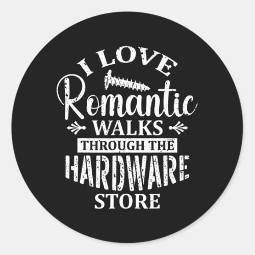 I Love Romantic Walks through the Hardware Store Classic Round Sticker