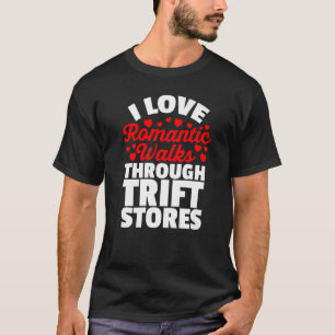 I Love Romantic Walks Through Thrift Stores for Th T-Shirt