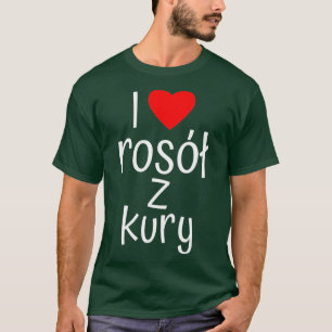 I Love Rosol Z Kury Traditional Polish Food Soup T-Shirt