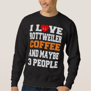 I Love Rottweiler Coffee And Maybe 3 People Sweatshirt