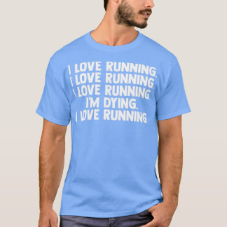 I Love Running Im Dying Long Distance Running Stro T-Shirt