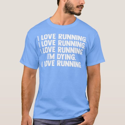 I Love Running Im Dying Long Distance Running Stro T_Shirt