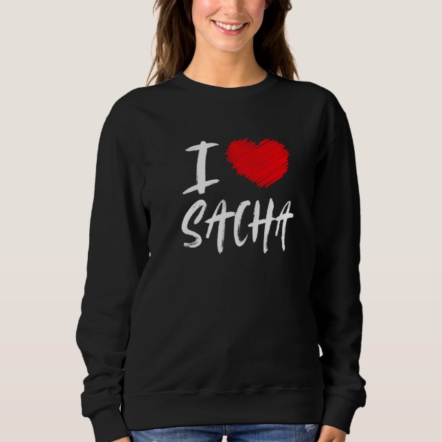 I Love Sacha Husband Son Boyfriend Dad Grandson He Sweatshirt (Front)