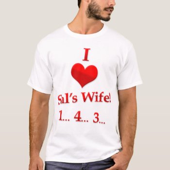 I Love Sal's Wife 143 T-shirt by BigCity212 at Zazzle