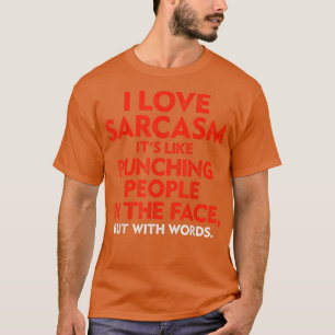 I Love Sarcasm Its Like Punching People In The Fac T-Shirt